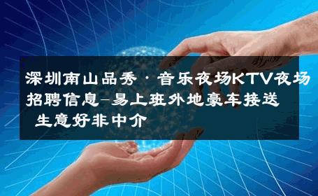深圳南山品秀·音乐夜场KTV夜场招聘信息-易上班外地豪车接送 生意好非中介