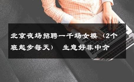 北京夜场招聘一千场女模（2个班起步每天） 生意好非中介