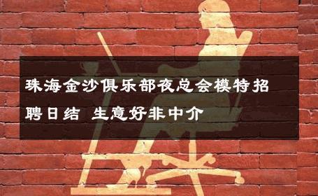 珠海金沙俱乐部夜总会模特招聘日结 生意好非中介