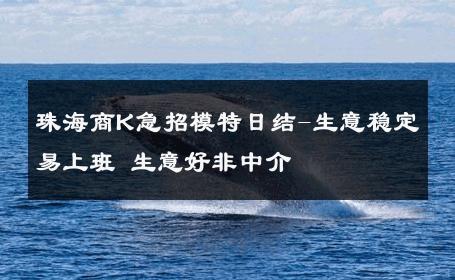 珠海商K急招模特日结-生意稳定易上班 生意好非中介