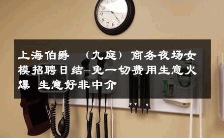 上海伯爵 （九庭）商务夜场女模招聘日结-免一切费用生意火爆 生意好非中介