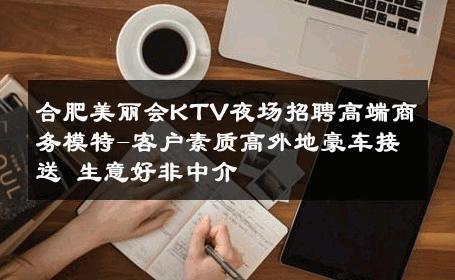 合肥美丽会KTV夜场招聘高端商务模特-客户素质高外地豪车接送 生意好非中介