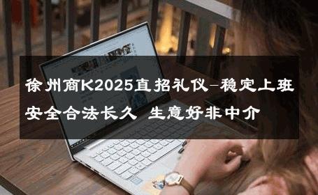 徐州商K2025直招礼仪-稳定上班安全合法长久 生意好非中介