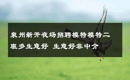 泉州新开夜场招聘模特模特二班多生意好 生意好非中介