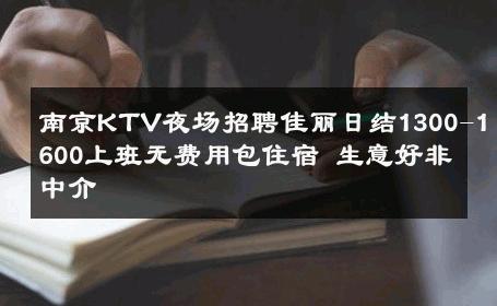 南京KTV夜场招聘佳丽日结1300-1600上班无费用包住宿 生意好非中介