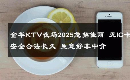 金华KTV夜场2025急招佳丽-无IC卡安全合法长久 生意好非中介