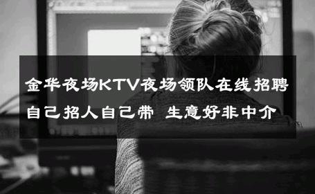 金华夜场KTV夜场领队在线招聘自己招人自己带 生意好非中介