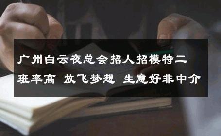 广州白云夜总会招人招模特二班率高 放飞梦想 生意好非中介