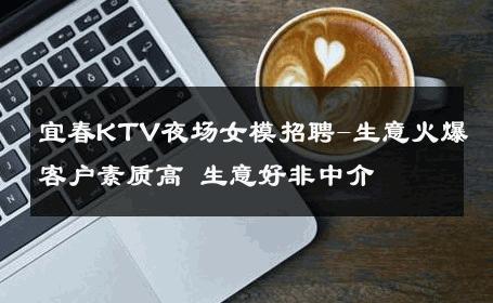 宜春KTV夜场女模招聘-生意火爆客户素质高 生意好非中介