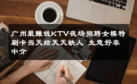 广州最赚钱KTV夜场招聘女模特刷卡当天结天天缺人 生意好非中介