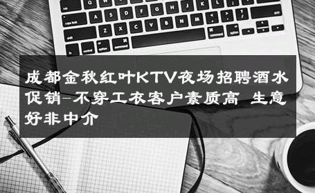 成都金秋红叶KTV夜场招聘酒水促销-不穿工衣客户素质高 生意好非中介