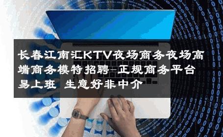 长春江南汇KTV夜场商务夜场高端商务模特招聘-正规商务平台易上班 生意好非中介