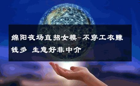 绵阳夜场直招女模-不穿工衣赚钱多 生意好非中介