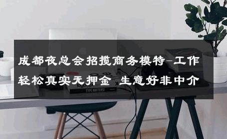 成都夜总会招揽商务模特-工作轻松真实无押金 生意好非中介