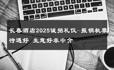长春酒店2025诚招礼仪-报销机票待遇好 生意好非中介