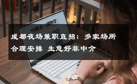 成都夜场兼职直招；多家场所合理安排 生意好非中介