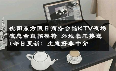 沈阳东方假日商务会馆KTV夜场夜总会直招模特-外地豪车接送(今日更新) 生意好非中介