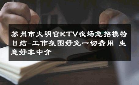 苏州市大明宫KTV夜场急招模特日结-工作氛围好免一切费用 生意好非中介