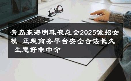 青岛东海明珠夜总会2025诚招女模-正规商务平台安全合法长久 生意好非中介