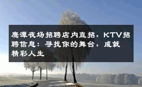 鹰潭夜场招聘店内直招，KTV招聘信息：寻找你的舞台，成就精彩人生