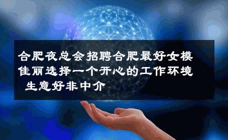 合肥夜总会招聘合肥最好女模佳丽选择一个开心的工作环境 生意好非中介