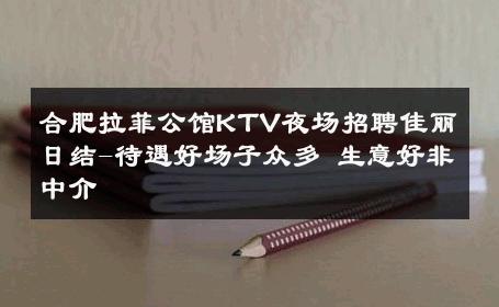 合肥拉菲公馆KTV夜场招聘佳丽日结-待遇好场子众多 生意好非中介
