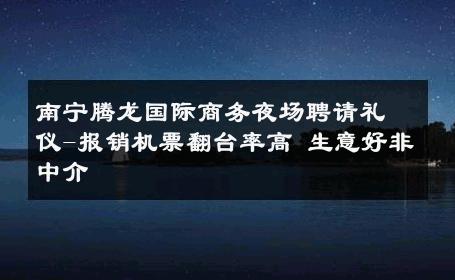 南宁腾龙国际商务夜场聘请礼仪-报销机票翻台率高 生意好非中介