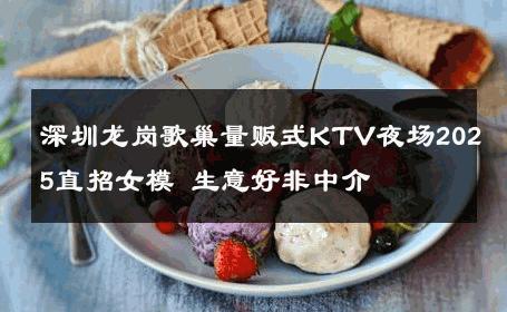 深圳龙岗歌巢量贩式KTV夜场2025直招女模 生意好非中介