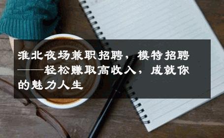 淮北夜场兼职招聘，模特招聘——轻松赚取高收入，成就你的魅力人生