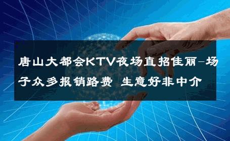 唐山大都会KTV夜场直招佳丽-场子众多报销路费 生意好非中介