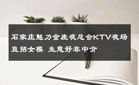 石家庄魅力金座夜总会KTV夜场直招女模 生意好非中介