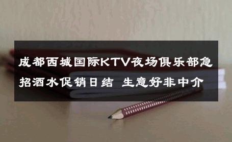 成都西城国际KTV夜场俱乐部急招酒水促销日结 生意好非中介