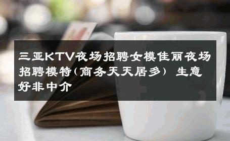 三亚KTV夜场招聘女模佳丽夜场招聘模特(商务天天居多) 生意好非中介