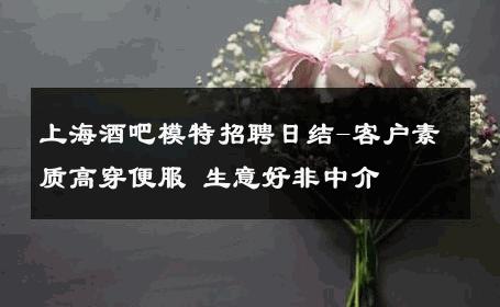 上海酒吧模特招聘日结-客户素质高穿便服 生意好非中介