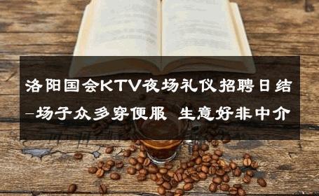 洛阳国会KTV夜场礼仪招聘日结-场子众多穿便服 生意好非中介