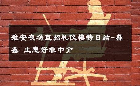 淮安夜场直招礼仪模特日结-鼎鑫 生意好非中介