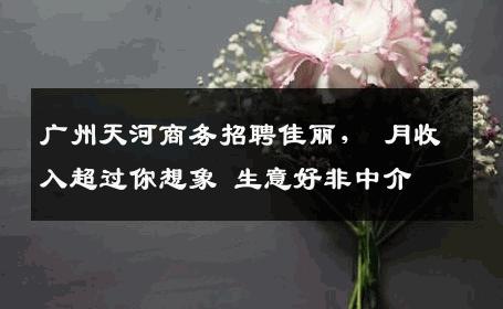 广州天河商务招聘佳丽， 月收入超过你想象 生意好非中介