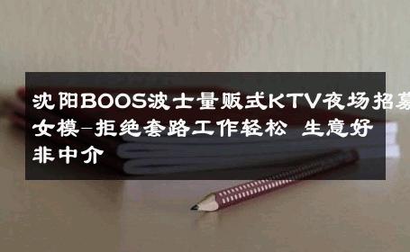 沈阳BOOS波士量贩式KTV夜场招募女模-拒绝套路工作轻松 生意好非中介