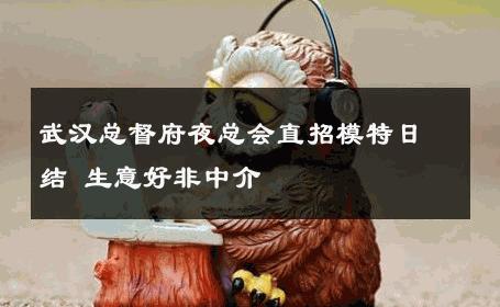 武汉总督府夜总会直招模特日结 生意好非中介