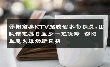 邵阳商务KTV招聘酒水营销员,团队诺班每日至少一班保障-邵阳生意火爆场所直招