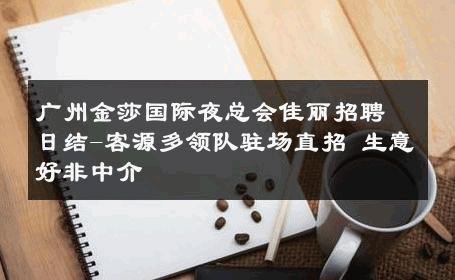 广州金莎国际夜总会佳丽招聘日结-客源多领队驻场直招 生意好非中介