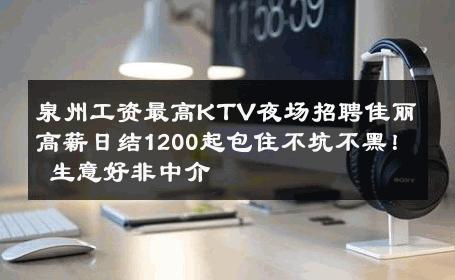 泉州工资最高KTV夜场招聘佳丽高薪日结1200起包住不坑不黑！ 生意好非中介