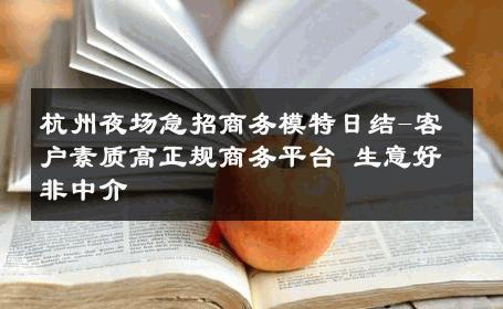 杭州夜场急招商务模特日结-客户素质高正规商务平台 生意好非中介