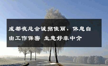 成都夜总会诚招佳丽，休息自由工作保密 生意好非中介