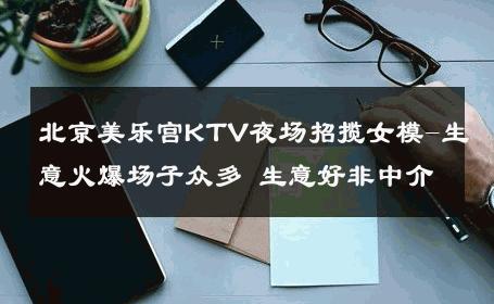 北京美乐宫KTV夜场招揽女模-生意火爆场子众多 生意好非中介
