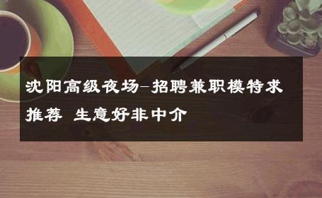 沈阳高级夜场-招聘兼职模特求推荐 生意好非中介