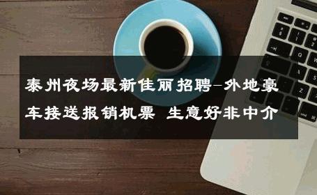 泰州夜场最新佳丽招聘-外地豪车接送报销机票 生意好非中介