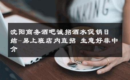 沈阳商务酒吧诚招酒水促销日结-易上班店内直招 生意好非中介