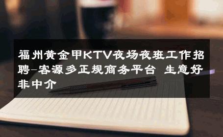 福州黄金甲KTV夜场夜班工作招聘-客源多正规商务平台 生意好非中介