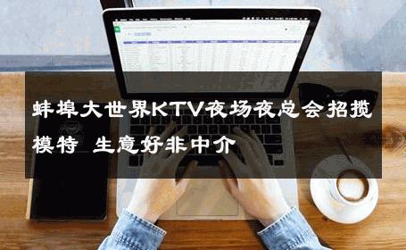 蚌埠大世界KTV夜场夜总会招揽模特 生意好非中介